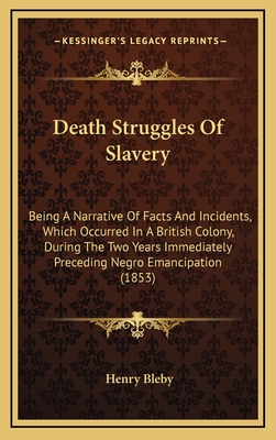 Death Struggles Of Slavery: Being A Narrative Of Facts And Incidents, Which Occurred In A British Colony, During The Two Years Immediately Precedi