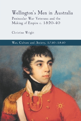 Wellington's Men in Australia: Peninsular War Veterans and the Making of Empire C.1820-40