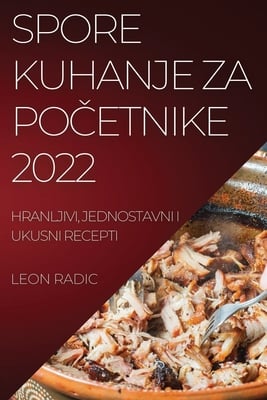 Spore Kuhanje Za PoČetnike 2022: Hranljivi, Jednostavni I Ukusni Recepti