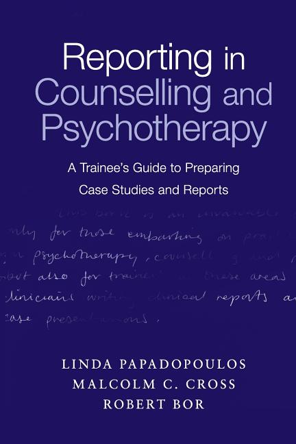Reporting in Counselling and Psychotherapy: A Trainee's Guide to Preparing Case Studies and Reports