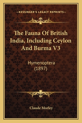 The Fauna Of British India, Including Ceylon And Burma V3: Hymenoptera (1897)