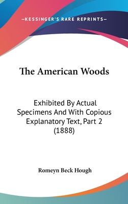 The American Woods: Exhibited By Actual Specimens And With Copious Explanatory Text, Part 2 (1888)