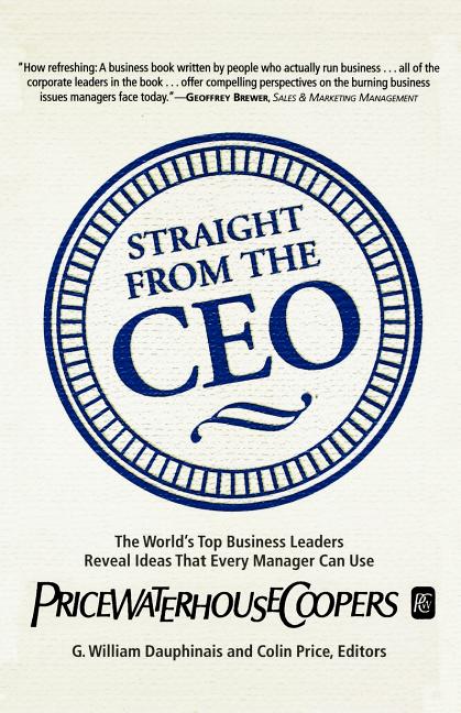 Straight from the CEO: The World's Top Business Leaders Reveal Ideas That Every Manager Can Use