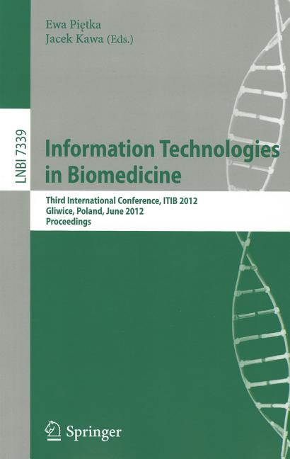 Information Technologies in Biomedicine: Third International Conference, Itib 2012, Gliwice, Poland, June 11-13, 2012. Proceedings
