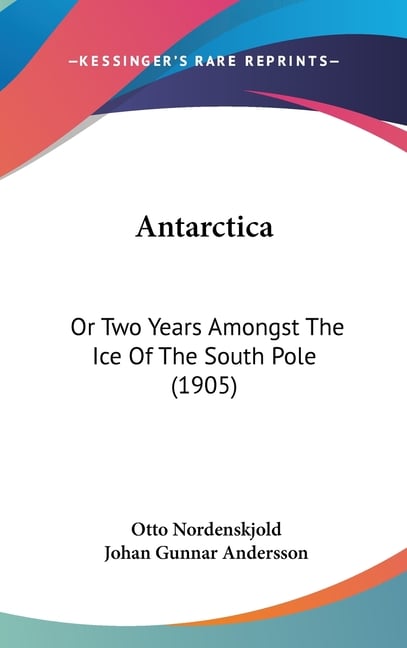 Antarctica: Or Two Years Amongst The Ice Of The South Pole (1905)