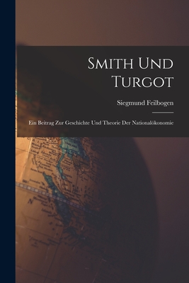 Smith und Turgot: Ein Beitrag zur Geschichte und Theorie der Nationalökonomie