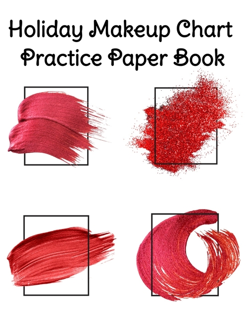 Holiday Makeup Chart Practice Paper Book: Make Up Artist Face Charts Practice Paper For Painting Face On Paper With Real Make-Up Brushes & Applicators