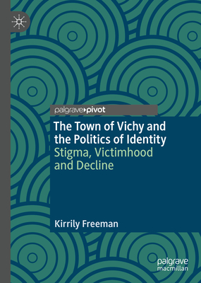 The Town of Vichy and the Politics of Identity: Stigma, Victimhood and Decline