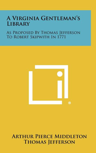 A Virginia Gentleman's Library: As Proposed By Thomas Jefferson To Robert Skipwith In 1771