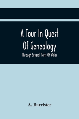 A Tour In Quest Of Genealogy,: Through Several Parts Of Wales, Somersetshire, And Wiltshire, In A Series Of Letters To A Friends In Dublin; Interspers