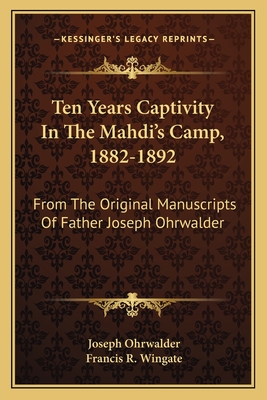 Ten Years Captivity In The Mahdi's Camp, 1882-1892: From The Original Manuscripts Of Father Joseph Ohrwalder