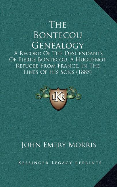 The Bontecou Genealogy: A Record Of The Descendants Of Pierre Bontecou, A Huguenot Refugee From France, In The Lines Of His Sons (1885)