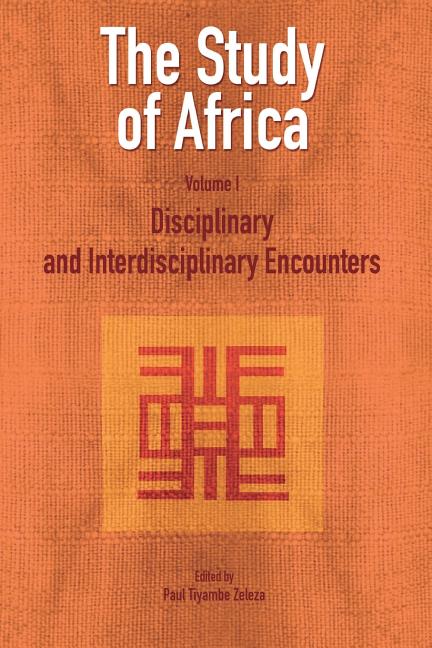 The Study of Africa Volume 1: Disciplinary and Interdisciplinary Encounters