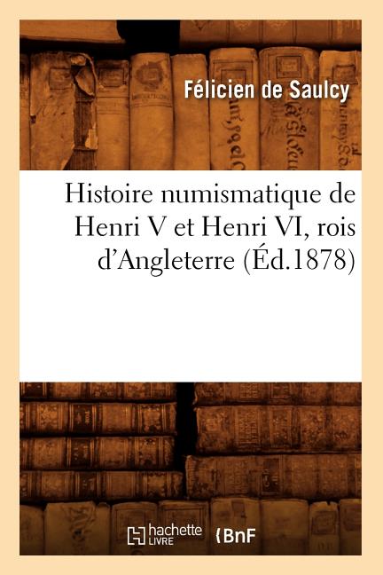 Histoire numismatique de Henri V et Henri VI, rois d'Angleterre (Éd.1878)