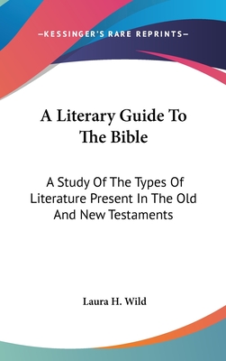 A Literary Guide To The Bible: A Study Of The Types Of Literature Present In The Old And New Testaments