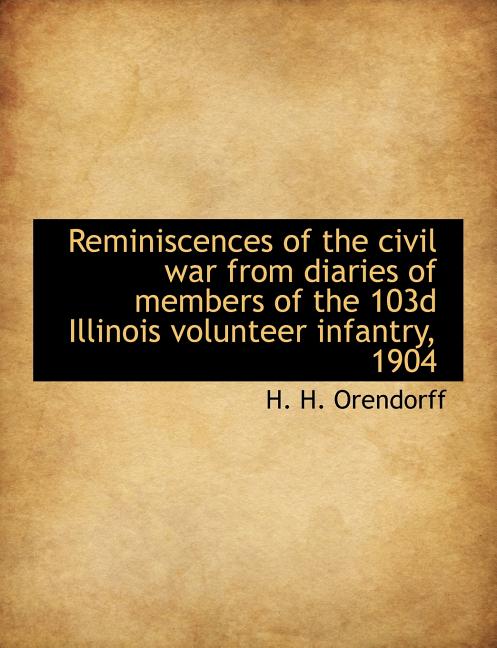 Reminiscences of the civil war from diaries of members of the 103d Illinois volunteer infantry, 1904
