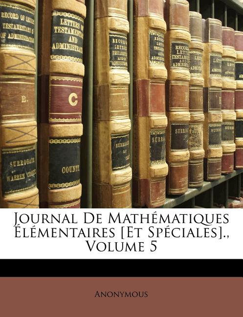 Journal De Mathématiques Élémentaires [Et Spéciales]., Volume 5