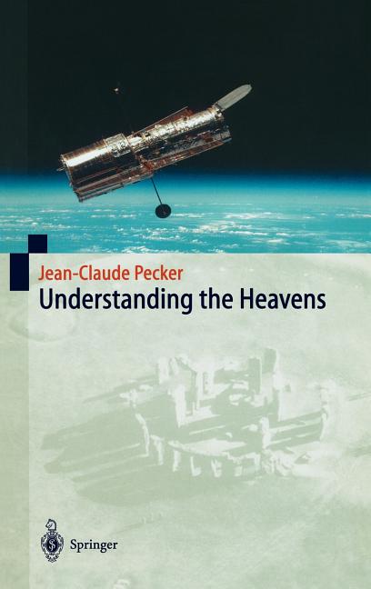 Understanding the Heavens: Thirty Centuries of Astronomical Ideas from Ancient Thinking to Modern Cosmology
