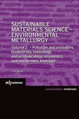 Sustainable Materials Science - Environmental Metallurgy: Volume 2: Pollution and Emissions, Biodiversity, Toxicology and Ecotoxicology, Economics and