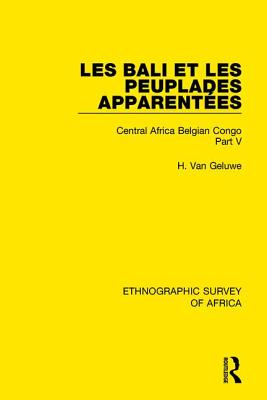 Les Bali Et Les Peuplades Apparentées (Ndaka-Mbo-Beke-Lika-Budu-Nyari): Central Africa Belgian Congo Part V
