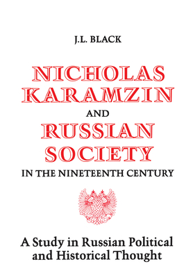 Nicholas Karamzin and Russian Society in the Nineteenth Century: A Study in Russian Political and Historical Thought