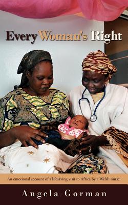 Every Woman's Right: An Emotional Account of a Lifesaving Visit to Africa by a Welsh Nurse.
