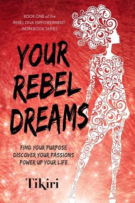 Your Rebel Dreams: 6 Simple Steps to Taking Back Control of Your Life in Uncertain Times