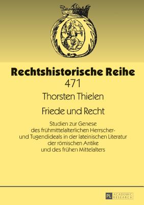 Friede und Recht: Studien zur Genese des fruehmittelalterlichen Herrscher- und Tugendideals in der lateinischen Literatur der roemischen Antike und de