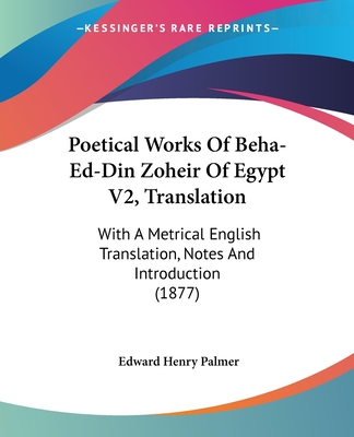 Poetical Works Of Beha-Ed-Din Zoheir Of Egypt V2, Translation: With A Metrical English Translation, Notes And Introduction (1877)