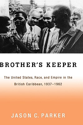 Brother's Keeper: The United States, Race, and Empire in the British Caribbean, 1927-1962