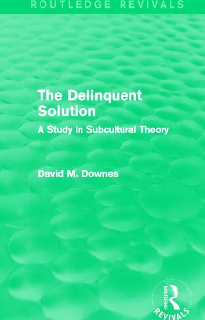 The Delinquent Solution (Routledge Revivals): A Study in Subcultural Theory