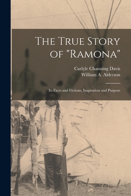 The True Story of "Ramona" [microform]: Its Facts and Fictions, Inspiration and Purpose