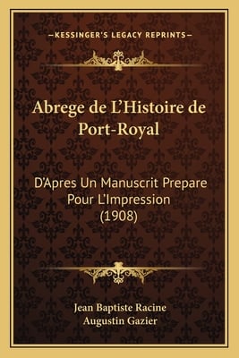 Abrege de L'Histoire de Port-Royal: D'Apres Un Manuscrit Prepare Pour L'Impression (1908)