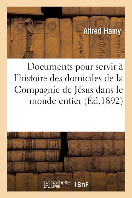 Documents pour servir à l'histoire des domiciles de la Compagnie de Jésus dans le monde entier: , de 1540 à 1773