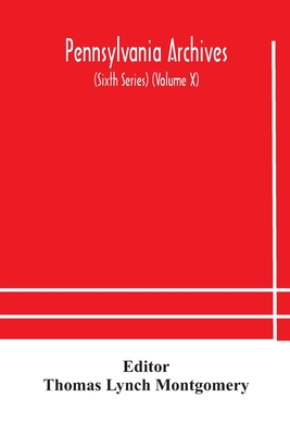 Pennsylvania Archives (Sixth Series) (Volume X)