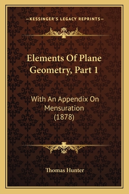 Elements Of Plane Geometry, Part 1: With An Appendix On Mensuration (1878)