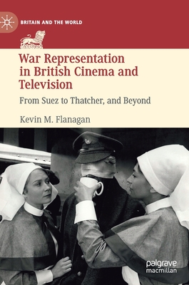 War Representation in British Cinema and Television: From Suez to Thatcher, and Beyond