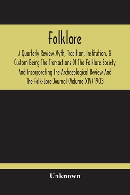 Folklore; A Quarterly Review Myth, Tradition, Institution, & Custom Being The Transactions Of The Folklore Society And Incorporating The Archaeologica