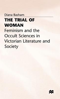 The Trial of Woman: Feminism and the Occult Sciences in Victorian Literature and Society