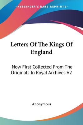 Letters Of The Kings Of England: Now First Collected From The Originals In Royal Archives V2