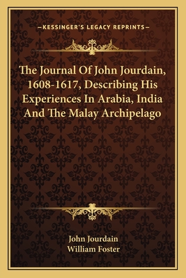 The Journal Of John Jourdain, 1608-1617, Describing His Experiences In Arabia, India And The Malay Archipelago