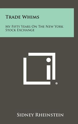 Trade Whims: My Fifty Years on the New York Stock Exchange