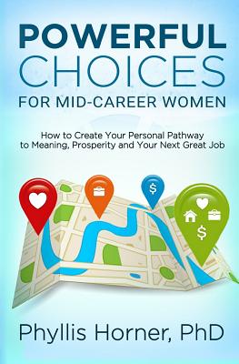 Powerful Choices for Mid-Career Women: How to Create Your Personal Pathway to Meaning, Prosperity and Your Next Great Job