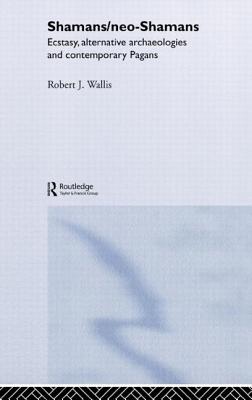 Shamans/Neo-Shamans: Ecstasies, Alternative Archaeologies and Contemporary Pagans