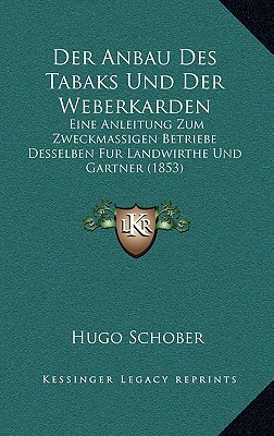 Der Anbau Des Tabaks Und Der Weberkarden: Eine Anleitung Zum Zweckmassigen Betriebe Desselben Fur Landwirthe Und Gartner (1853)