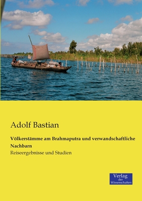 Völkerstämme am Brahmaputra und verwandschaftliche Nachbarn: Reiseergebnisse und Studien