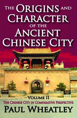 The Origins and Character of the Ancient Chinese City: Volume 2, the Chinese City in Comparative Perspective