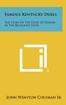 Famous Kentucky Duels: The Story of the Code of Honor in the Bluegrass State