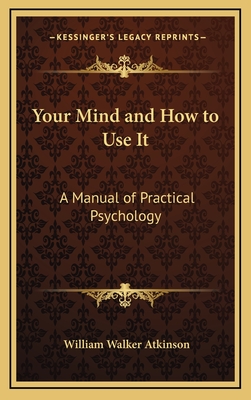 Your Mind and How to Use It: A Manual of Practical Psychology