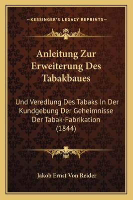 Anleitung Zur Erweiterung Des Tabakbaues: Und Veredlung Des Tabaks In Der Kundgebung Der Geheimnisse Der Tabak-Fabrikation (1844)